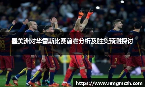 墨美洲对华雷斯比赛前瞻分析及胜负预测探讨